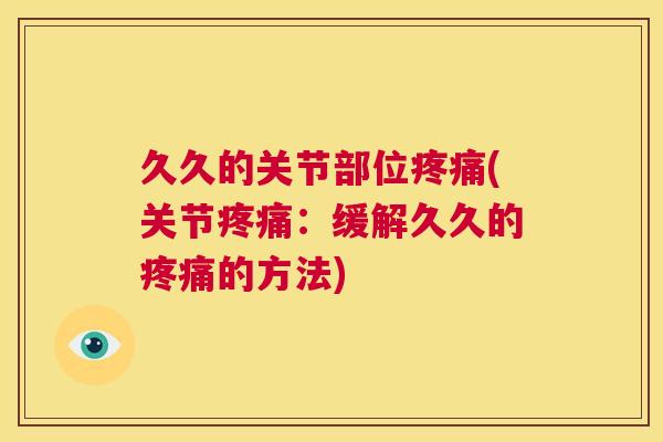 久久的关节部位(关节：缓解久久的的方法)