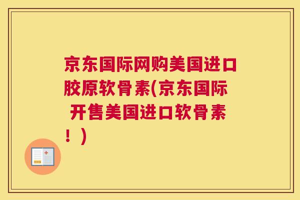 京东国际网购美国进口胶原软骨素(京东国际 开售美国进口软骨素!) 京东国际网购美国进口胶原软骨素(京东国际 开售美国进口软骨素!)