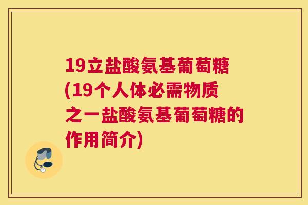 19立盐酸氨基葡萄糖(19个人体必需物质之一盐酸氨基葡萄糖的作用简介)