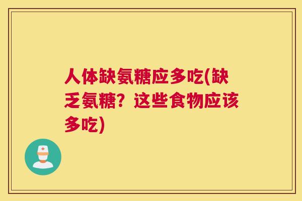 人体缺氨糖应多吃(缺乏氨糖?这些食物应该多吃)