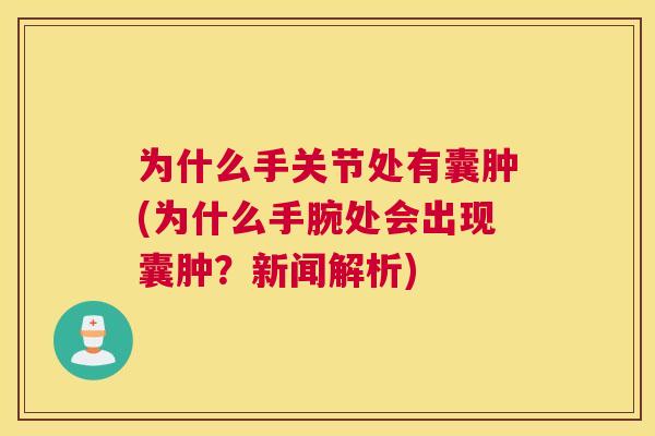 为什么手关节处有囊肿(为什么手腕处会出现囊肿?新闻解析)