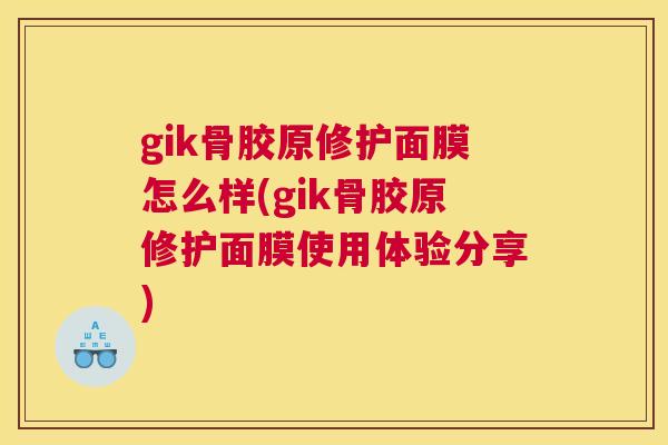 gik骨胶原修护面膜怎么样(gik骨胶原修护面膜使用体验分享)