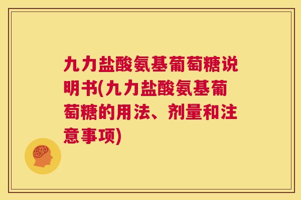 九力盐酸氨基葡萄糖说明书(九力盐酸氨基葡萄糖的用法、剂量和注意事项)