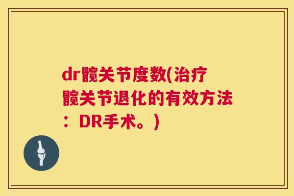 dr髋关节度数(治疗髋关节退化的有效方法:DR手术。)