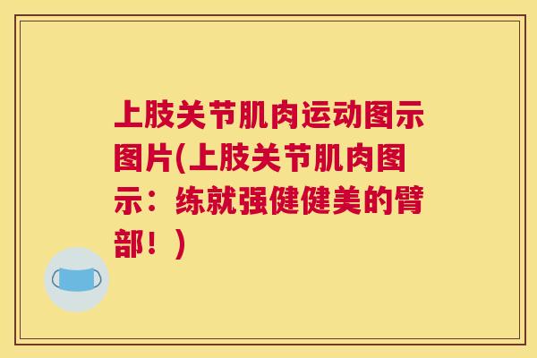 上肢关节肌肉运动图示图片(上肢关节肌肉图示：练就强健健美的臂部！)