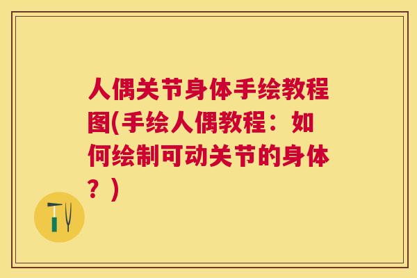 人偶关节身体手绘教程图(手绘人偶教程：如何绘制可动关节的身体？)