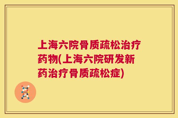 上海六院(上海六院研发新药症)