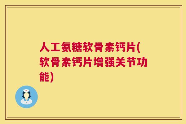 人工氨糖软骨素钙片(软骨素钙片增强关节功能) 人工氨糖软骨素钙片(软骨素钙片增强关节功能)