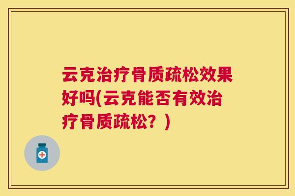 云克治疗骨质疏松效果好吗(云克能否有效治疗骨质疏松？)