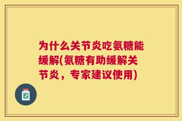 为什么吃氨糖能缓解(氨糖有助缓解,专家建议使用) 为什么吃氨糖能缓解(氨糖有助缓解,专家建议使用)