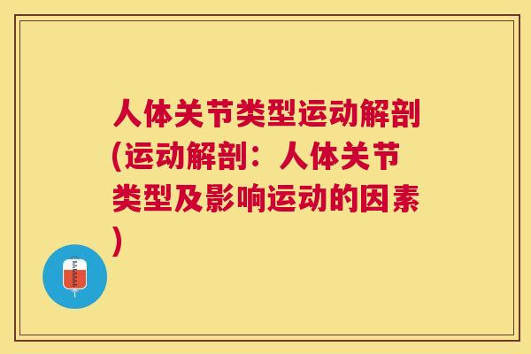 人体关节类型运动解剖(运动解剖：人体关节类型及影响运动的因素)