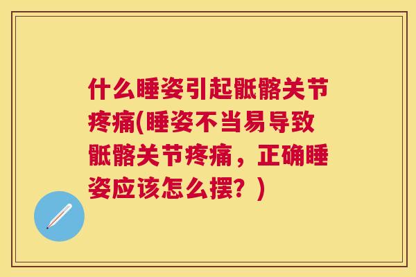 什么睡姿引起骶髂关节(睡姿不当易导致骶髂关节，正确睡姿应该怎么摆？)