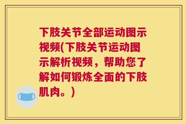 下肢关节全部运动图示视频(下肢关节运动图示解析视频,帮助您了解如何锻炼全面的下肢肌肉。) 下肢关节全部运动图示视频(下肢关节运动图示解析视频,帮助您了解如何锻炼全面的下肢肌肉。)