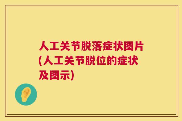 人工关节脱落症状图片(人工关节脱位的症状及图示)