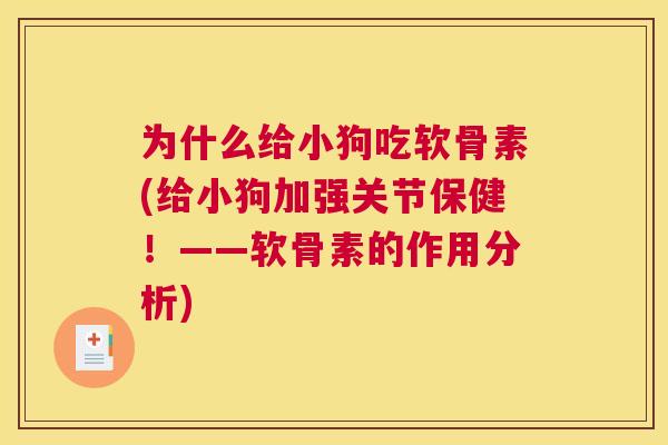 为什么给小狗吃软骨素(给小狗加强关节保健!——软骨素的作用分析) 为什么给小狗吃软骨素(给小狗加强关节保健!——软骨素的作用分析)