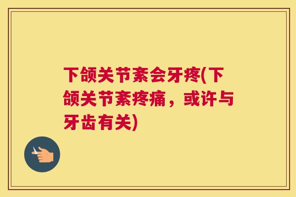 下颌关节紊会牙疼(下颌关节紊疼痛,或许与牙齿有关)