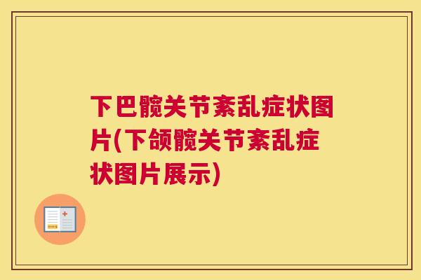 下巴髋关节紊乱症状图片(下颌髋关节紊乱症状图片展示)