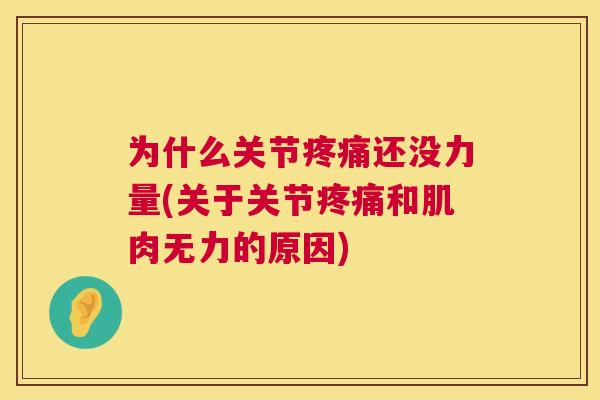 为什么关节疼痛还没力量(关于关节疼痛和肌肉无力的原因)