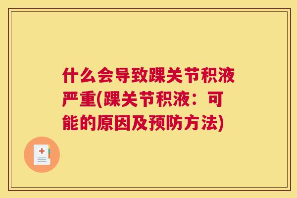 什么会导致踝关节积液严重(踝关节积液:可能的原因及方法) 什么会导致踝关节积液严重(踝关节积液:可能的原因及方法)
