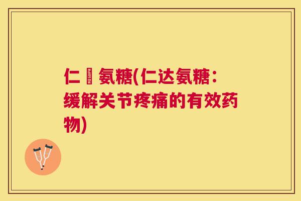 仁達氨糖(仁达氨糖:缓解关节疼痛的有效药物)