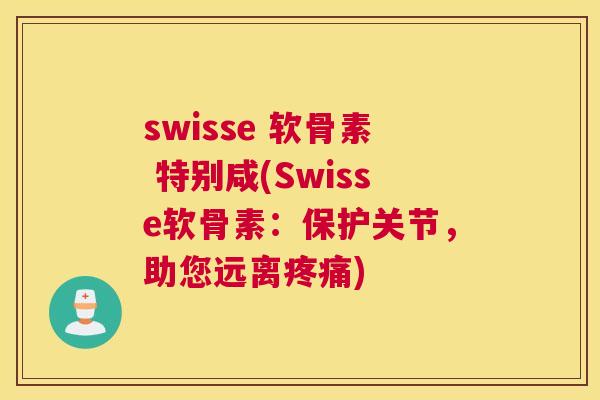 swisse 软骨素 特别咸(Swisse软骨素:保护关节,助您远离疼痛)