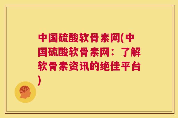 中国硫酸软骨素网(中国硫酸软骨素网:了解软骨素资讯的绝佳平台) 中国硫酸软骨素网(中国硫酸软骨素网:了解软骨素资讯的绝佳平台)