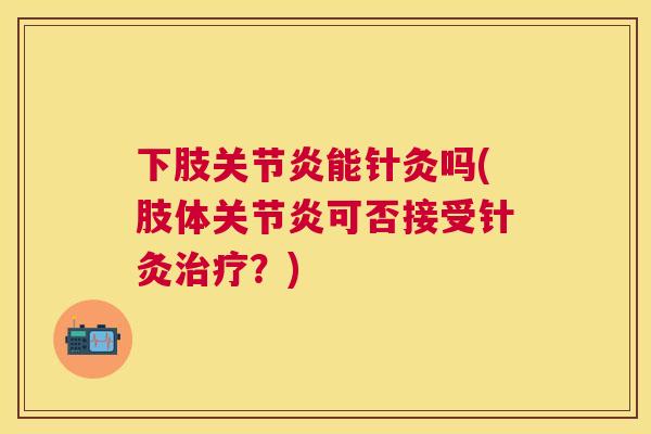 下肢能针灸吗(肢体可否接受针灸？)