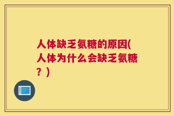 人体缺乏氨糖的原因(人体为什么会缺乏氨糖？)