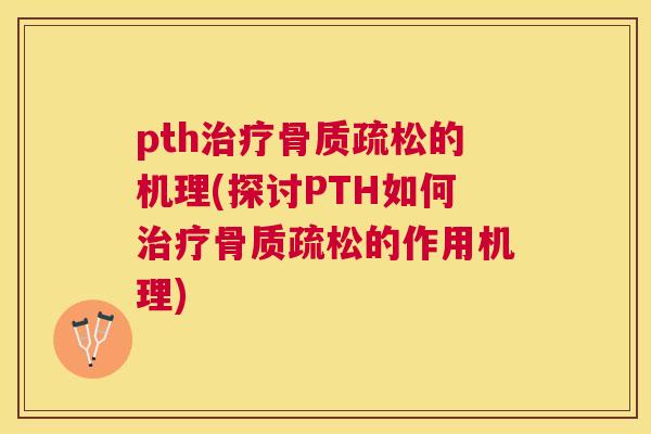 pth治疗骨质疏松的机理(探讨PTH如何治疗骨质疏松的作用机理)