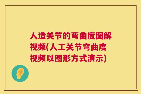 人造关节的弯曲度图解视频(人工关节弯曲度视频以图形方式演示) 人造关节的弯曲度图解视频(人工关节弯曲度视频以图形方式演示)