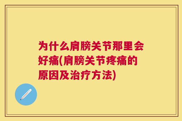 为什么肩膀关节那里会好痛(肩膀关节疼痛的原因及治疗方法)