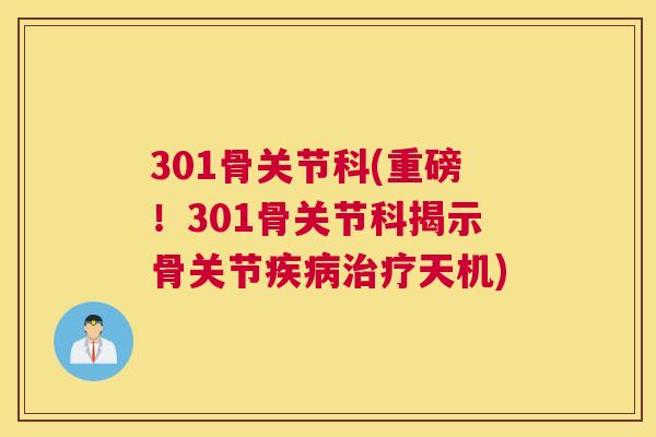 301骨关节科(重磅!301骨关节科揭示骨关节疾病治疗天机)
