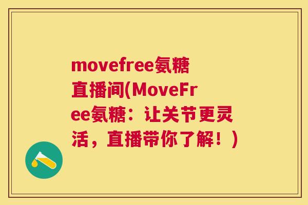 movefree氨糖直播间(MoveFree氨糖：让关节更灵活，直播带你了解！)