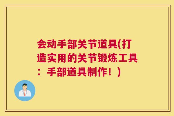 会动手部关节道具(打造实用的关节锻炼工具:手部道具制作!)