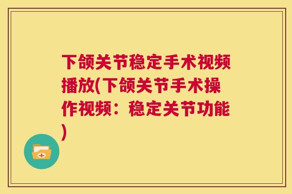 下颌关节稳定手术视频播放(下颌关节手术操作视频:稳定关节功能) 下颌关节稳定手术视频播放(下颌关节手术操作视频:稳定关节功能)