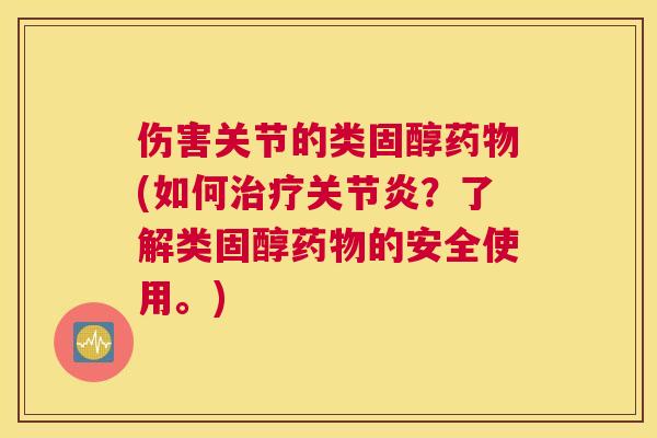 伤害关节的类固醇药物(如何治疗关节炎?了解类固醇药物的安全使用。)