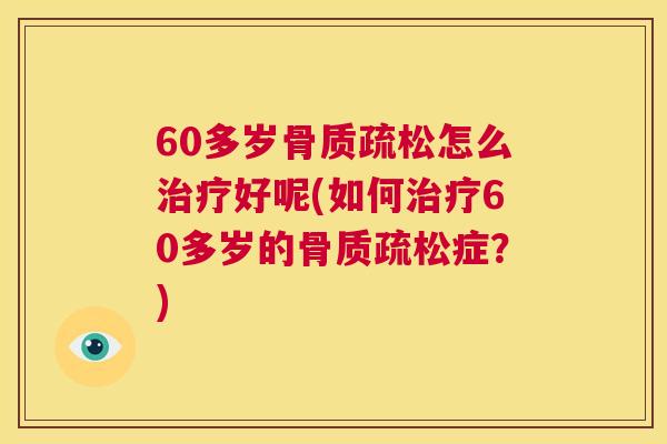 60多岁怎么好呢(如何60多岁的症？)