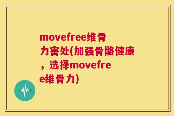 movefree维骨力害处(加强骨骼健康，选择movefree维骨力)