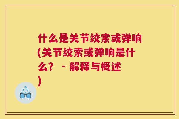 什么是关节绞索或弹响(关节绞索或弹响是什么? - 解释与概述)