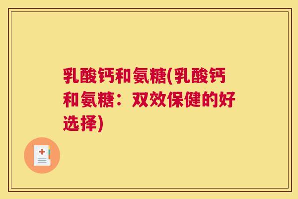 乳酸钙和氨糖(乳酸钙和氨糖:双效保健的好选择)