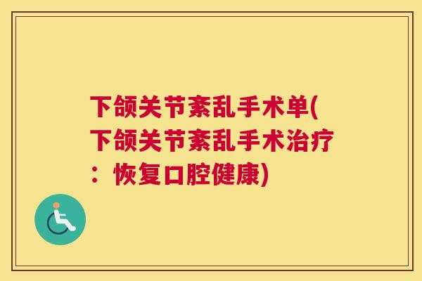下颌关节紊乱手术单(下颌关节紊乱手术治疗:恢复口腔健康)