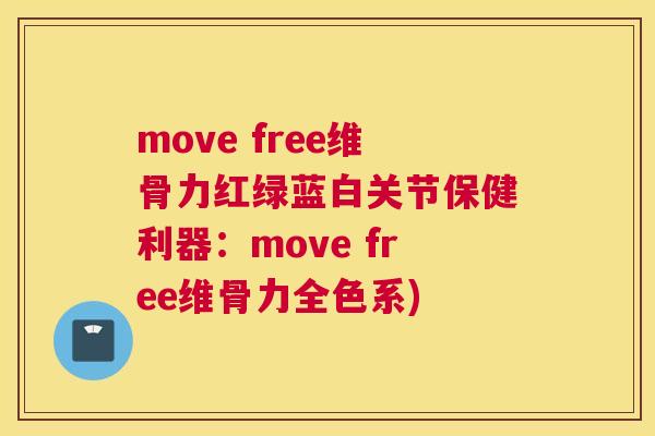 move free维骨力红绿蓝白关节保健利器:move free维骨力全色系)