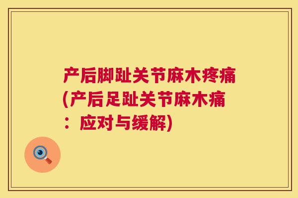 产后脚趾关节麻木(产后足趾关节麻木痛:应对与缓解) 产后脚趾关节麻木(产后足趾关节麻木痛:应对与缓解)