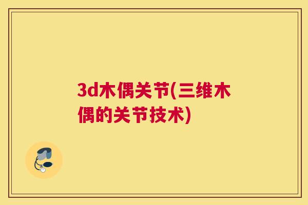 3d木偶关节(三维木偶的关节技术)