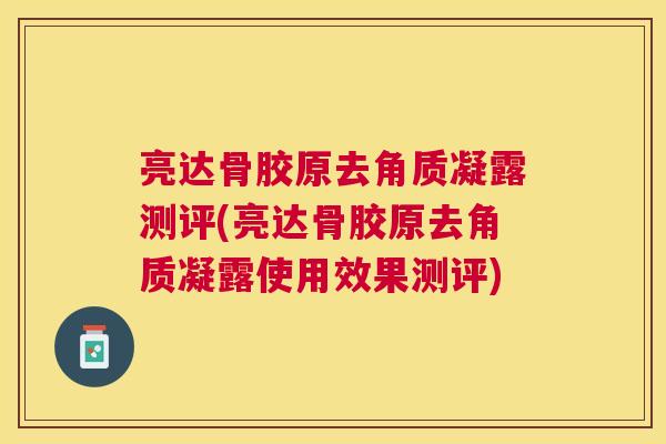 亮达骨胶原去角质凝露测评(亮达骨胶原去角质凝露使用效果测评)