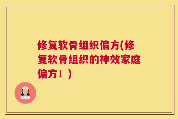 修复软骨组织偏方(修复软骨组织的神效家庭偏方!) 修复软骨组织偏方(修复软骨组织的神效家庭偏方!)