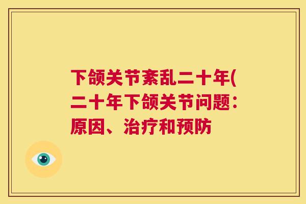 下颌关节紊乱二十年(二十年下颌关节问题:原因、治疗和预防