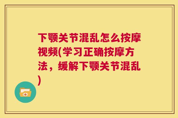 下颚关节混乱怎么按摩视频(学习正确按摩方法，缓解下颚关节混乱)
