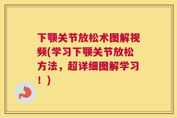 下颚关节放松术图解视频(学习下颚关节放松方法,超详细图解学习!)