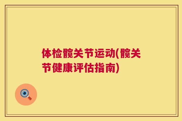 体检髋关节运动(髋关节健康评估指南)